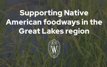 UW–Madison, Tribal partners launch collaborative effort to support Native American foodways in Great Lakes region